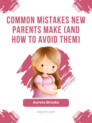 cover image of Common Mistakes New Parents Make (And How to Avoid Them)